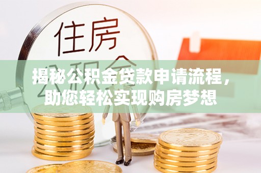 府谷揭秘公积金贷款申请流程，助您轻松实现购房梦想