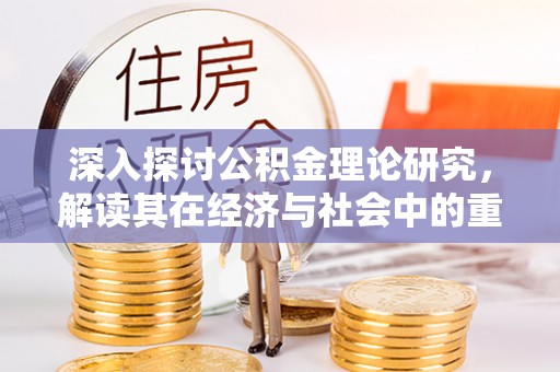 府谷深入探讨公积金理论研究，解读其在经济与社会中的重要角色