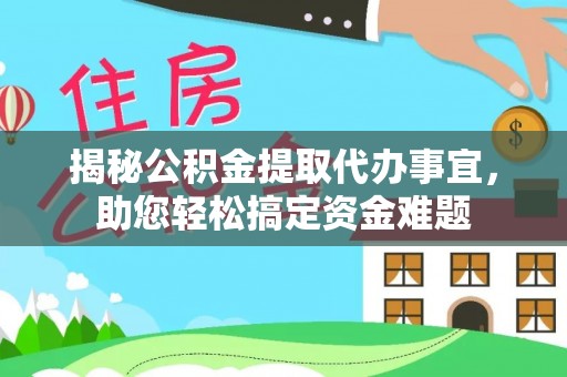 府谷揭秘公积金提取代办事宜，助您轻松搞定资金难题
