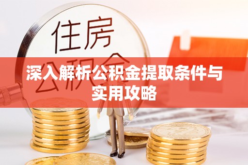 府谷深入解析公积金提取条件与实用攻略