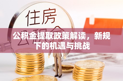 府谷公积金提取政策解读，新规下的机遇与挑战