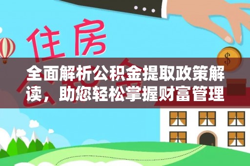 府谷全面解析公积金提取政策解读，助您轻松掌握财富管理新方向
