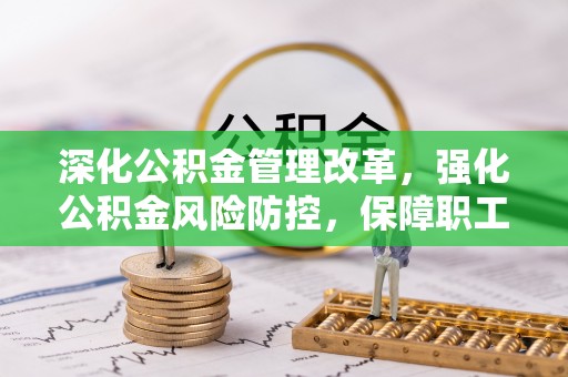 府谷深化公积金管理改革，强化公积金风险防控，保障职工权益