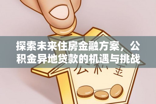 府谷探索未来住房金融方案，公积金异地贷款的机遇与挑战