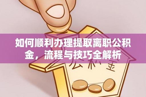 府谷如何顺利办理提取离职公积金，流程与技巧全解析