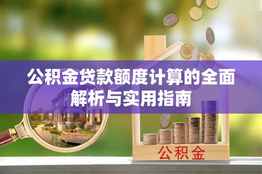 府谷公积金贷款额度计算的全面解析与实用指南