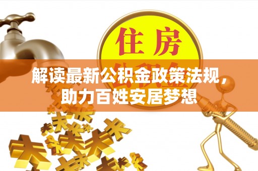 府谷解读最新公积金政策法规，助力百姓安居梦想