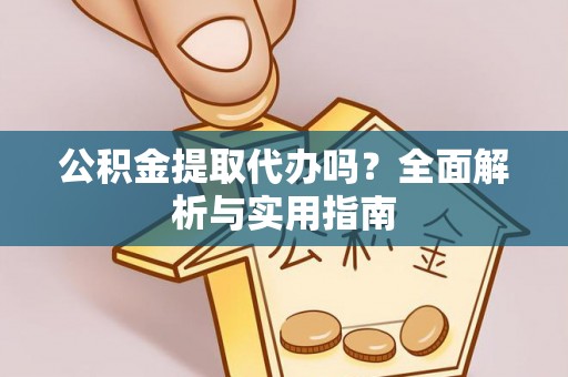 府谷公积金提取代办吗？全面解析与实用指南