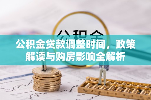 府谷公积金贷款调整时间，政策解读与购房影响全解析