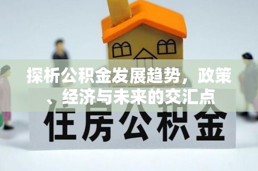 府谷探析公积金发展趋势，政策、经济与未来的交汇点