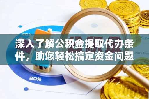府谷深入了解公积金提取代办条件，助您轻松搞定资金问题