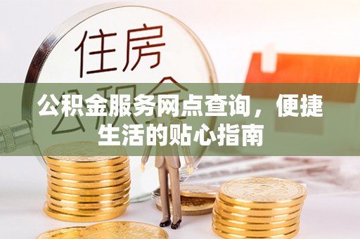 府谷公积金服务网点查询，便捷生活的贴心指南