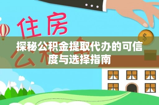 府谷探秘公积金提取代办的可信度与选择指南