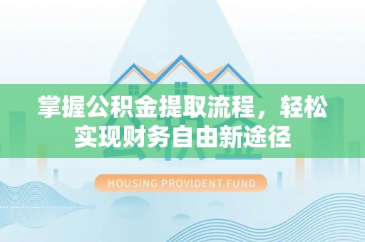 府谷掌握公积金提取流程，轻松实现财务自由新途径