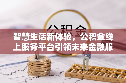 府谷智慧生活新体验，公积金线上服务平台引领未来金融服务