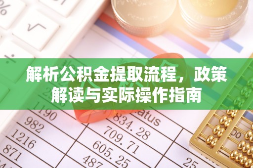 府谷解析公积金提取流程，政策解读与实际操作指南