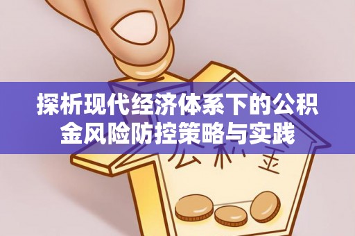 府谷探析现代经济体系下的公积金风险防控策略与实践