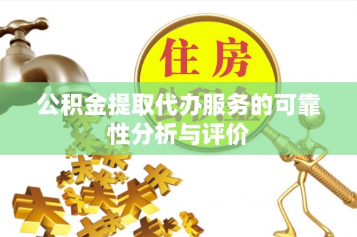 府谷公积金提取代办服务的可靠性分析与评价
