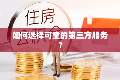 府谷如何选择可靠的第三方服务？