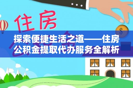 府谷探索便捷生活之道——住房公积金提取代办服务全解析