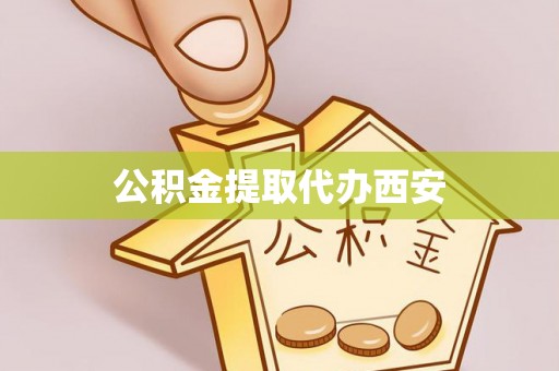府谷公积金提取代办西安