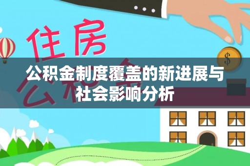 府谷公积金制度覆盖的新进展与社会影响分析