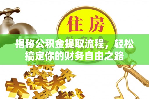 府谷揭秘公积金提取流程，轻松搞定你的财务自由之路