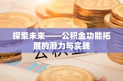 府谷探索未来——公积金功能拓展的潜力与实践