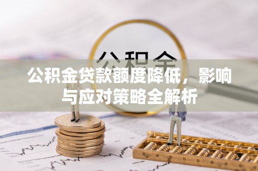 府谷公积金贷款额度降低，影响与应对策略全解析