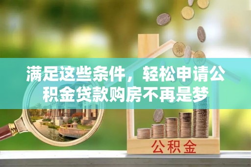 府谷满足这些条件，轻松申请公积金贷款购房不再是梦