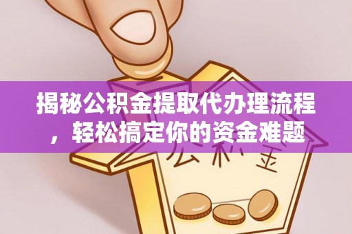 府谷揭秘公积金提取代办理流程，轻松搞定你的资金难题