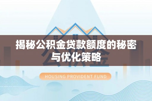 府谷揭秘公积金贷款额度的秘密与优化策略