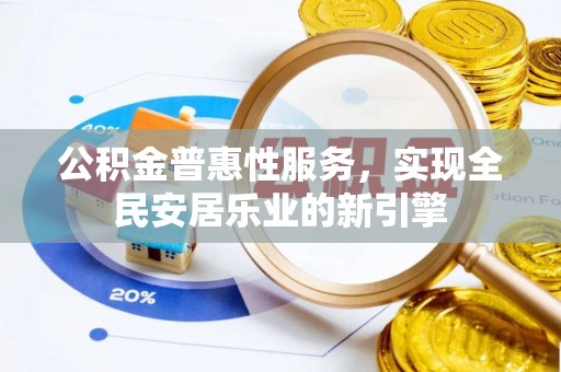 府谷公积金普惠性服务，实现全民安居乐业的新引擎