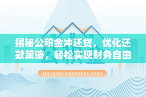 府谷揭秘公积金冲还贷，优化还款策略，轻松实现财务自由