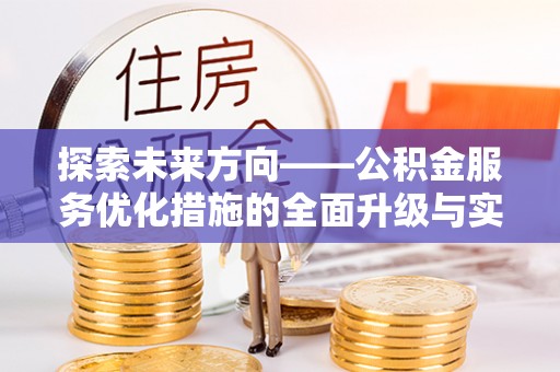 府谷探索未来方向——公积金服务优化措施的全面升级与实践