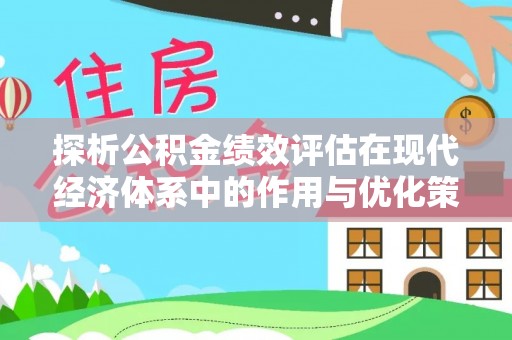 府谷探析公积金绩效评估在现代经济体系中的作用与优化策略