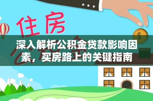 府谷深入解析公积金贷款影响因素，买房路上的关键指南